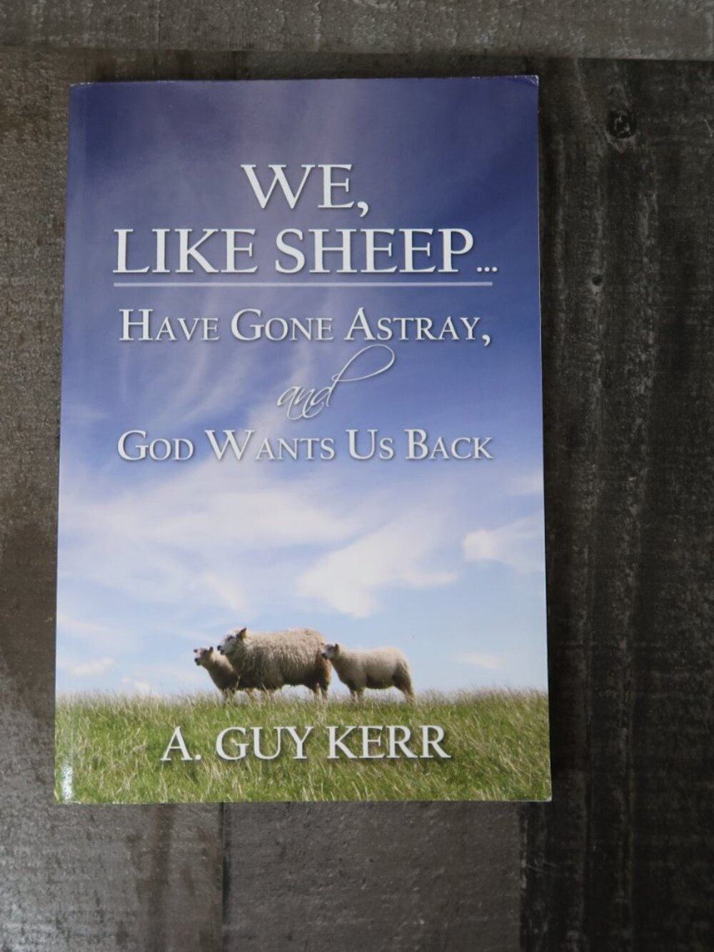 We, Like Sheep...Have Gone Astray and God Wants Us Back by A. Guy Kerr Signed